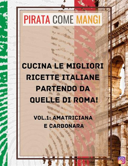 Cucina le migliori ricette italiane partendo da quelle di Roma!. Vol. 1 - PirataComeMangi - ebook