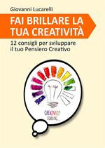 Fai brillare la tua creatività. 12 consigli per sviluppare il tuo pensiero creativo