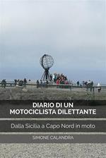 Diario di un motociclista dilettante. Dalla Sicilia a Capo Nord in moto