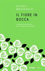 Il fiore in bocca. Lettera di un positivo sulla morte e sull'amore