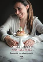 L' ultima fetta. Racconti di vita e buone ricette