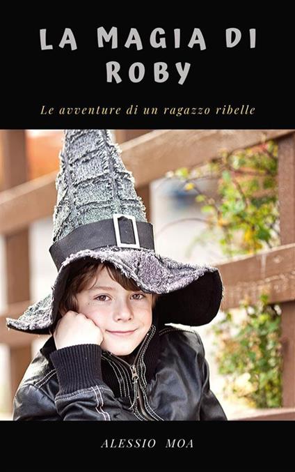 La magia di Roby. Le avventure di un ragazzo ribelle - Alessio Moa - ebook