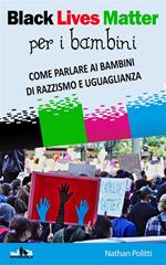 Black Lives Matter per bambini. Come parlare ai bambini di razzismo e uguaglianza