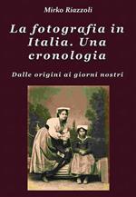 La fotografia in Italia. Una cronologia. Dalle origini ai giorni nostri