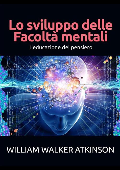 Lo sviluppo delle facoltà mentali. Educazione al pensiero - William Walker Atkinson - copertina