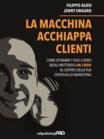 La macchina acchiappa clienti. Come attrarre i tuoi clienti ideali mettendo un libro al centro della strategia di marketing