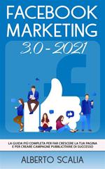 Facebook marketing 3.0-2021. La guida più completa per far crescere la tua pagina e per creare campagne pubblicitarie di successo