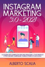 Instagram marketing 3.0-2021. La guida più completa per far crescere il tuo profilo e per creare campagne pubblicitarie di successo