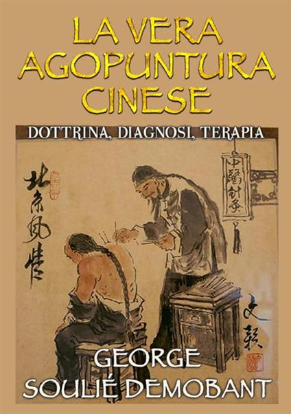 La vera agopuntura cinese. Dottrina, diagnosi, terapia - George Soulié Demobant - copertina