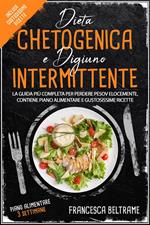 Dieta chetogenica e digiuno intermittente. La guida più completa per perdere peso velocemente, contiene piano alimentare e gustosissime ricette