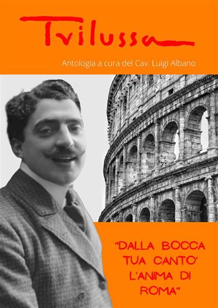 Dalla bocca tua cantò l'anima di Roma - Trilussa,Luigi Albano - ebook