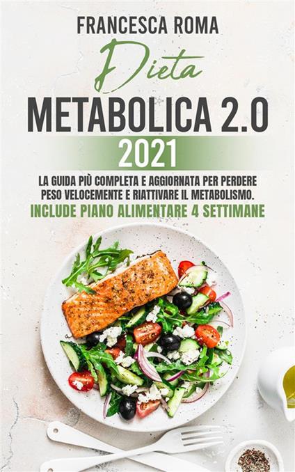 Dieta metabolica 2.0 2021. La guida più completa e aggiornata per perdere  peso velocemente e riattivare il metabolismo. Include piano alimentare 4  settimane - Roma, Francesca - Ebook - EPUB2 con Adobe DRM | Feltrinelli