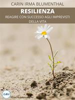 Resilienza. Reagire con successo agli imprevisti della vita