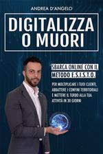 Digitalizza o muori. Sbarca online con il metodo E.S.I.S.T.O.