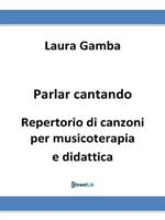 Parlar cantando. Repertorio di canzoni per musicoterapia e didattica