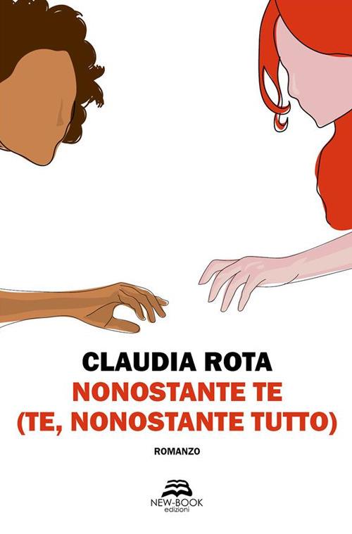 Nonostante te (te, nonostante tutto) - Claudia Rota - ebook