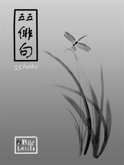 55 haiku - William Babila,Giuliano Bonaccorsi,Miriam Bulgarelli,Emanuele Corocher - ebook