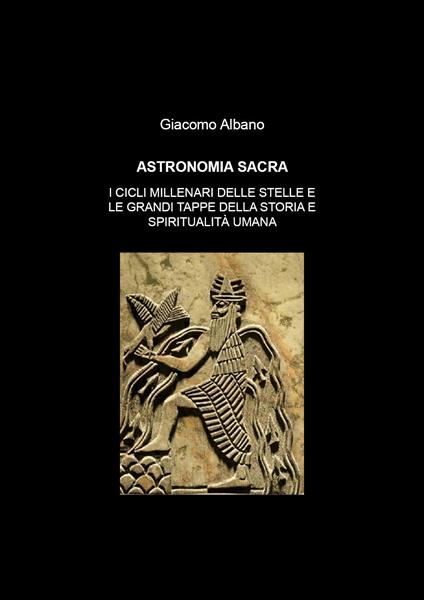 Astronomia sacra. I cicli millenari delle stelle e le grandi tappe della storia e della spiritualità umana - Giacomo Albano - copertina