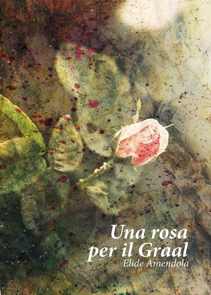 Una rosa per il Graal - Elide Amendola - copertina