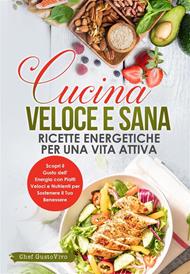 Cucina veloce e sana: ricette energetiche per una vita attiva. Scopri il gusto dell'energia con piatti veloci e nutrienti per sostenere il tuo benessere