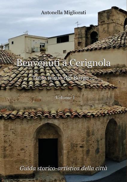 Benvenuti a Cerignola. Tutto inziò dal borgo.... Vol. 1 - Antonella Migliorati - copertina