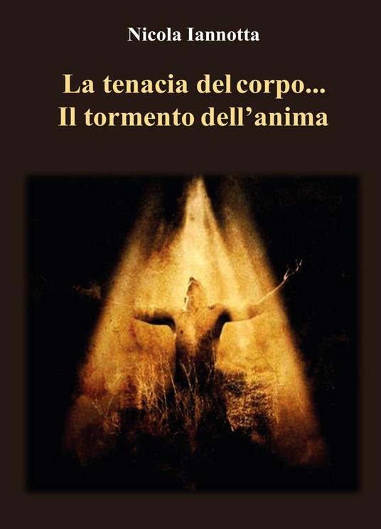 La tenacia del corpo... Il tormento dell'anima - Nicola Iannotta - copertina