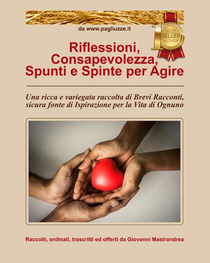 Riflessioni, consapevolezza, spunti e spinte per agire. Una ricca e variegata raccolta di brevi racconti, sicura fonte di ispirazione per la vita di ognuno - Giovanni Mastrandrea - copertina