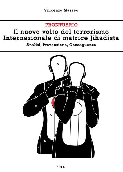 Il nuovo volto del terrorismo internazionale di matrice Jihadista. Analisi, prevenzione, conseguenze - Vincenzo Masseo - copertina