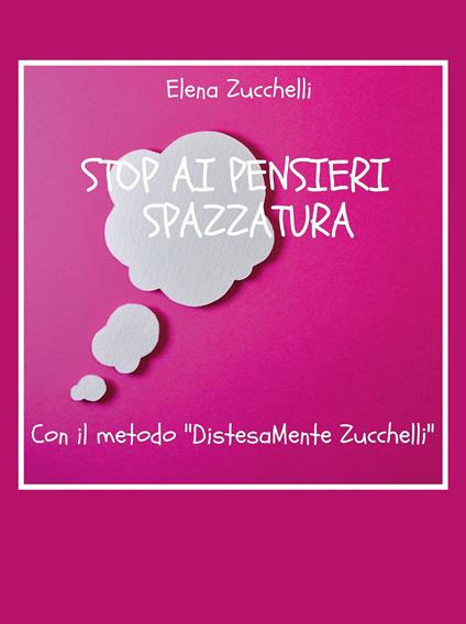 Stop ai pensieri spazzatura con il metodo «DistesaMente Zucchelli» - Elena Zucchelli - copertina