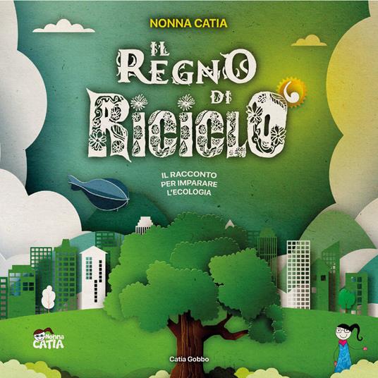 Il regno di Riciclò. Ediz. a colori - Catia Gobbo - copertina