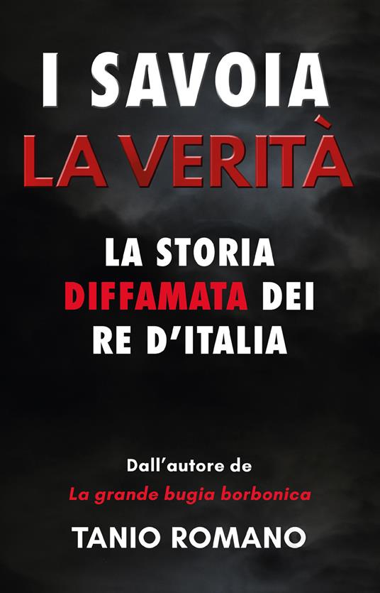 I Savoia. La verità. La storia diffamata dei re d'Italia - Tanio Romano - copertina