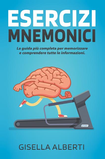 Esercizi mnemonici. La guida più completa per memorizzare e comprendere tutte le informazioni. Contiene esercizi pratici - Gisella Alberti - copertina