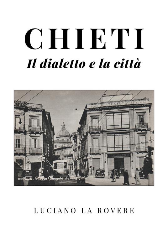 Chieti. Il dialetto e la città - Luciano La Rovere - copertina