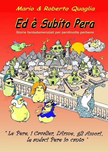 Ed è subito pera. Storie fantademenziali per perdinotte perbene - Roberto Quaglia,Mario Quaglia - copertina