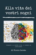 Alla vita dei vostri sogni. Prendete la vostra vita e fatene un capolavoro