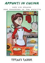 Appunti in cucina. Con 190 pagine per annotare le tue ricette