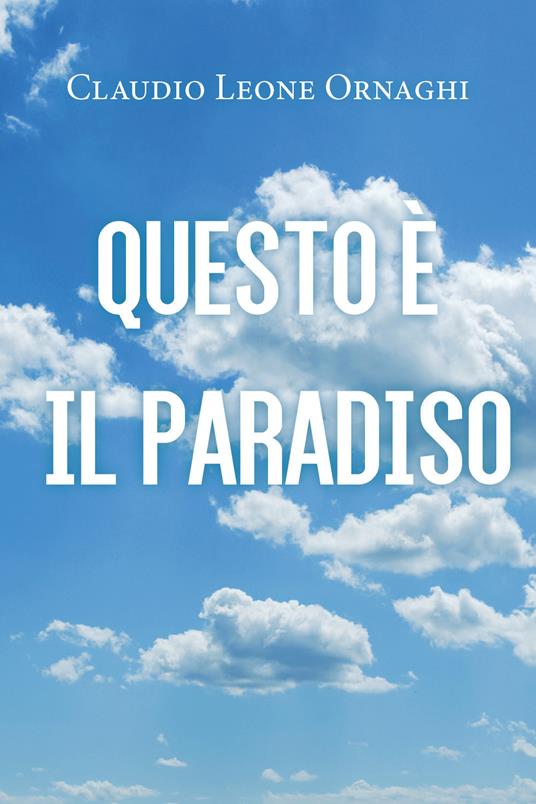 Questo è il paradiso - Claudio Leone Ornaghi - copertina