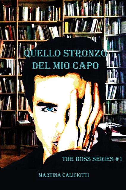 Quello stronzo del mio capo. The boss series. Vol. 1 - Martina Caliciotti - copertina