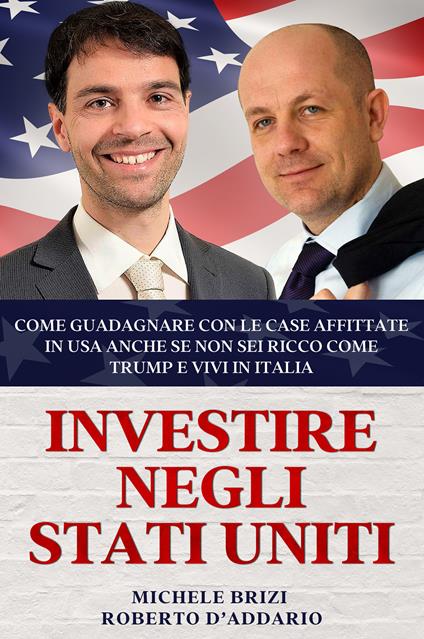 Investire negli Stati Uniti: come guadagnare con le case affittate in USA anche se non sei ricco come Trump e vivi in Italia - Michele Brizi - copertina