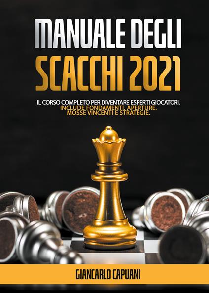 Manuale degli scacchi 2021. Il corso completo per diventare esperti giocatori - Giancarlo Capuani - copertina