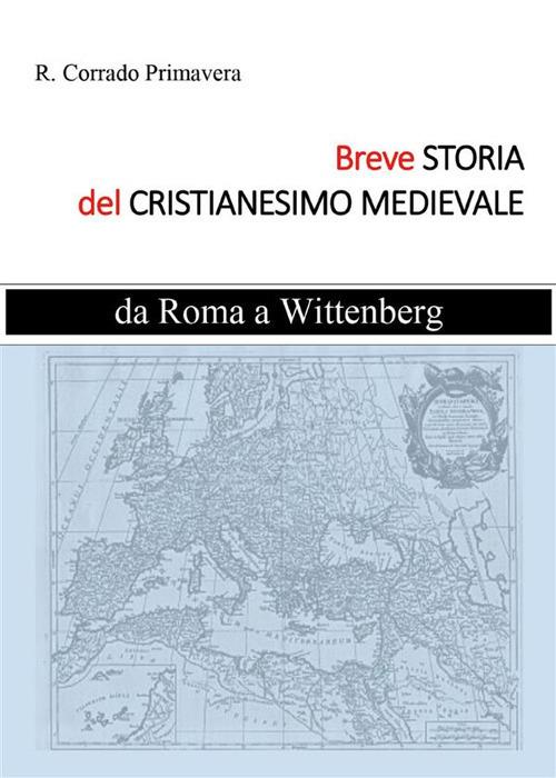 Breve storia del Cristianesimo medievale. Da Roma a Wittenburg - R. Corrado Primavera - ebook