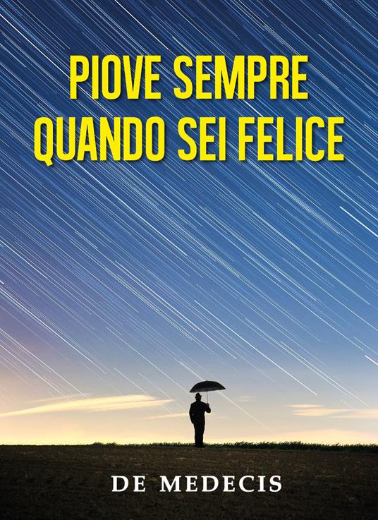 Piove sempre quando sei felice - De Medecis - copertina