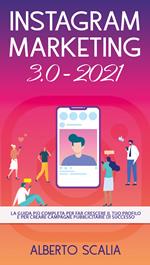 Instagram marketing 3.0-2021. La guida più completa per far crescere il tuo profilo e per creare campagne pubblicitarie di successo