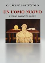 Un uomo nuovo. Pseudo romanzo breve