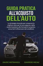 Guida pratica all'acquisto dell'auto. La strategia vincente per comprare la migliore auto per le tue esigenze, dalla motorizzazione alle formule di acquisto, senza farti influenzare dal venditore