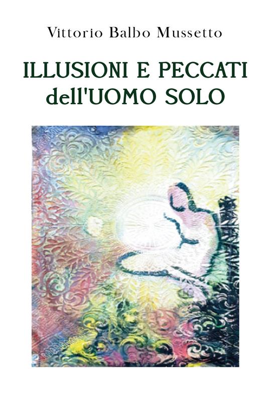 Illusioni e peccati dell'uomo solo - Vittorio Balbo Mussetto - copertina