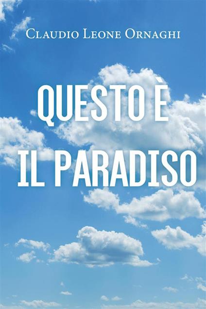 Questo è il paradiso - Claudio Leone Ornaghi - ebook