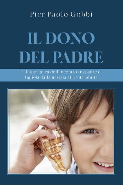 Il dono del padre. L'importanza dell'incontro tra padre e figlio/a, dalla nascita alla vita adulta - Pier Paolo Gobbi - copertina