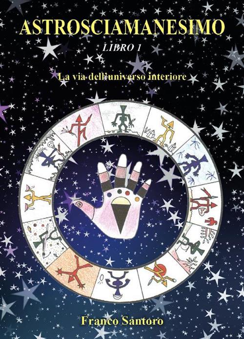 La Astrosciamanesimo. Vol. 1 - Franco Santoro - ebook