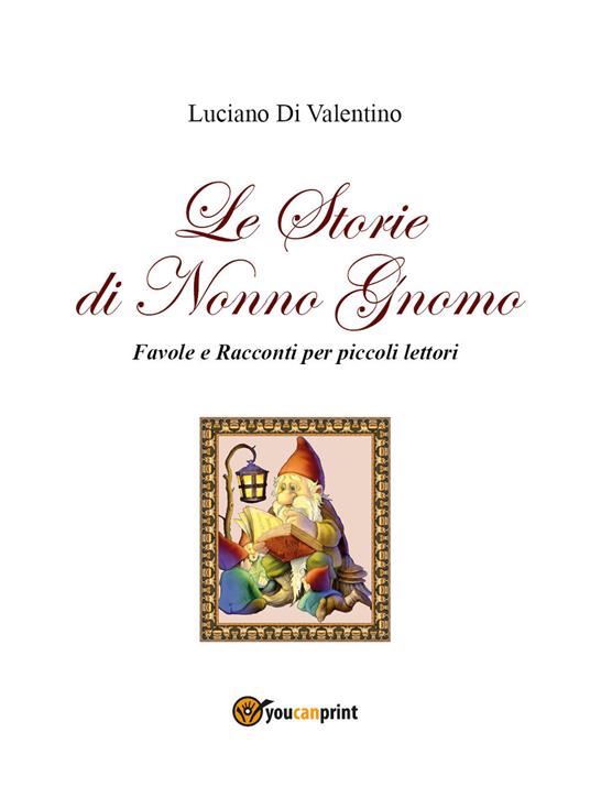 Le storie di Nonno Gnomo. Favole e racconti per piccoli lettori. Ediz. illustrata - Luciano Di Valentino - copertina